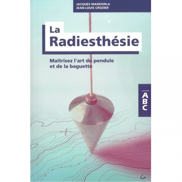 La Radiesthésie - Maîtrisez l'art du pendule et de la baguette - ABC - 1