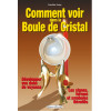 Comment voir dans la Boule de Cristal - Développer vos dons de voyance
