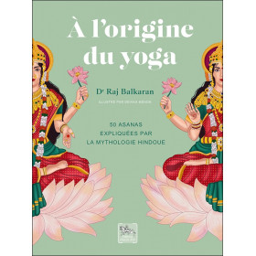 A l'origine du yoga - 50 asanas expliquées par la mythologie hindoue - 1